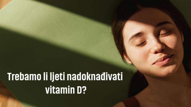 Trebamo li ljeti nadoknađivati vitamin D?